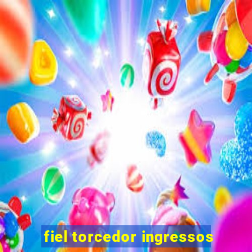 fiel torcedor ingressos